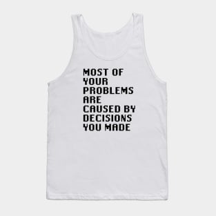 Most Of Your Problems Are Caused By Decisions You Made Tank Top